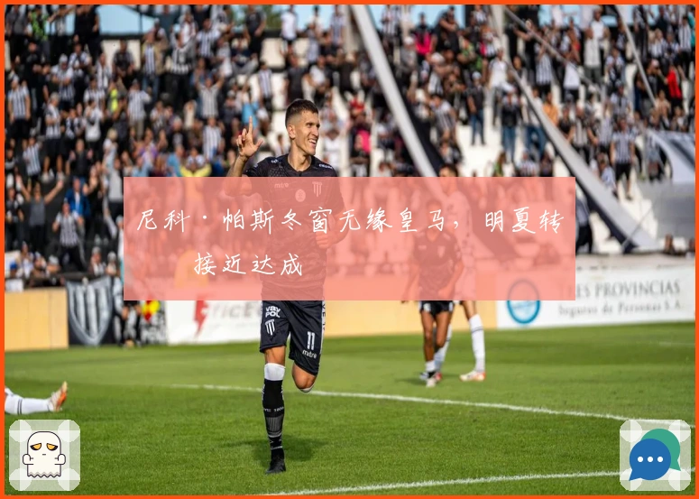 尼科·帕斯冬窗无缘皇马，明夏转会接近达成