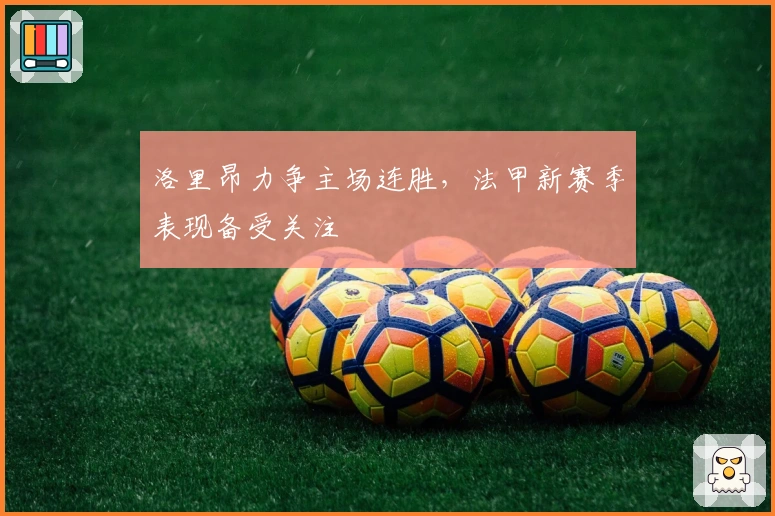 洛里昂力争主场连胜，法甲新赛季表现备受关注