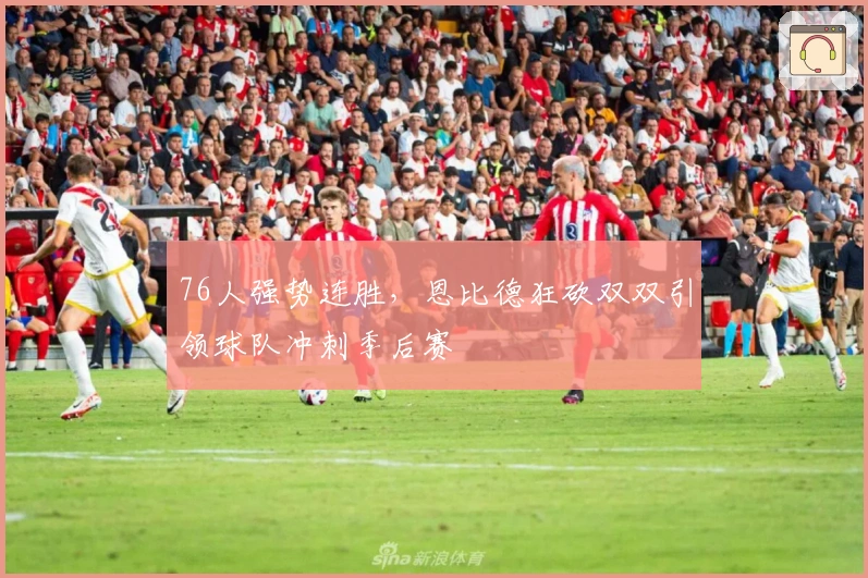 76人强势连胜，恩比德狂砍双双引领球队冲刺季后赛